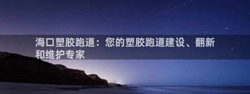 谈球吧是黑台子吗还是白台子：海口塑胶跑道：您的塑胶跑