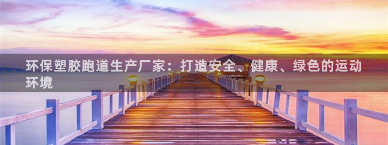 谈球吧体育app登陆入口：环保塑胶跑道生产厂家：打造安全、健康、绿色的运动
环境