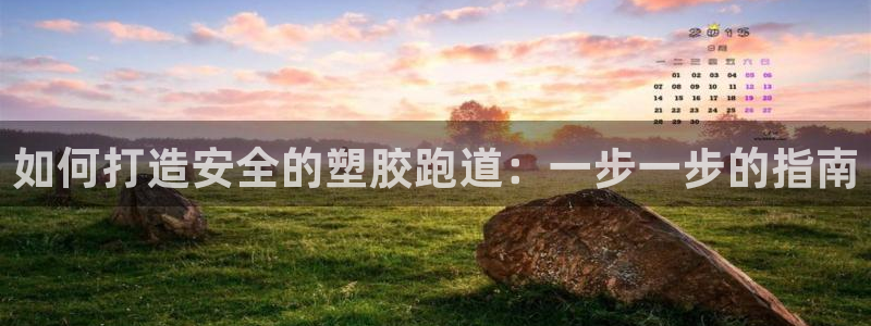 谈球吧官网首页：如何打造安全的塑胶跑道：一步一步的指南