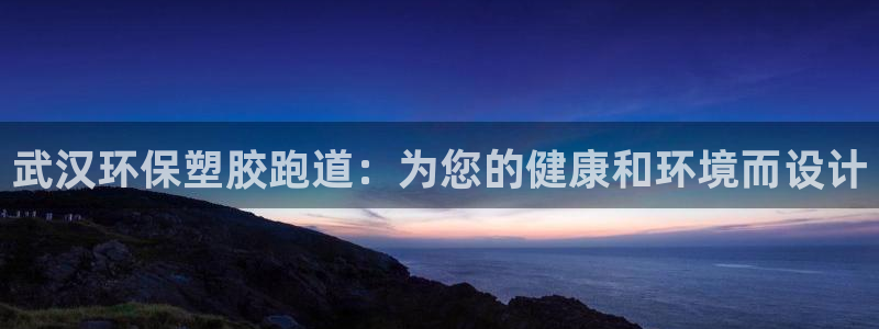 谈球吧红包激活码：武汉环保塑胶跑道：为您的健康和环境而设计