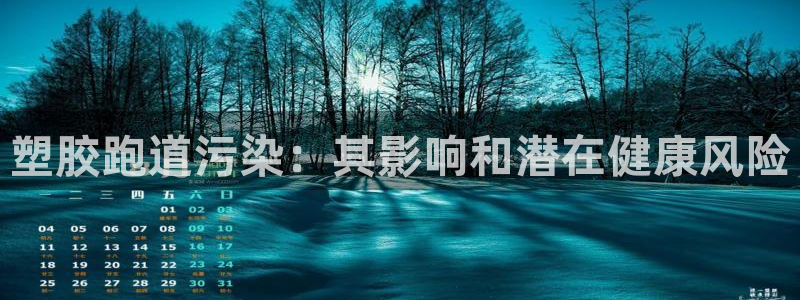 谈球吧官网在线入口手机版免费：塑胶跑道污染：其影响和潜在健康风险