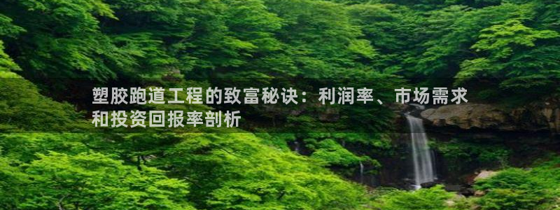谈球吧平台正规吗可信吗知乎：塑胶跑道工程的致富秘诀：