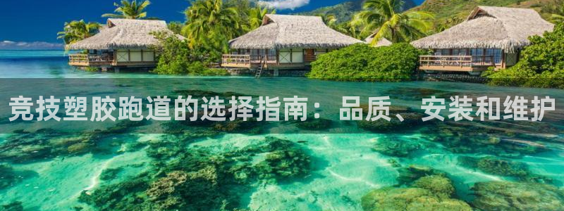 谈球吧体育在线：竞技塑胶跑道的选择指南：品质、安装和维护
