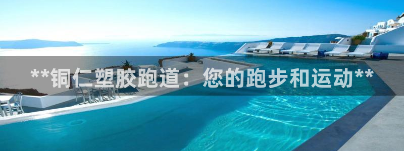 谈球吧网站：**铜仁塑胶跑道：您的跑步和运动**