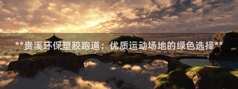 谈球吧官网入口：**贵溪环保塑胶跑道：优质运动场地的绿色选择**
