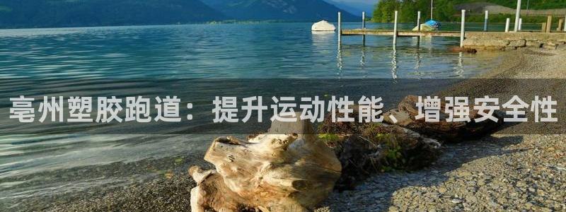 谈球吧体育app下载官网苹果手机：亳州塑胶跑道：提升运动性能、增强安全性
