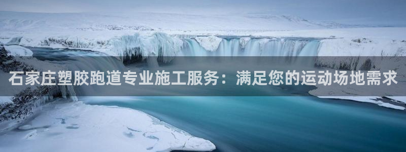 谈球吧官网在线入口免费观看：石家庄塑胶跑道专业施工服务：满足您的运动场地需求