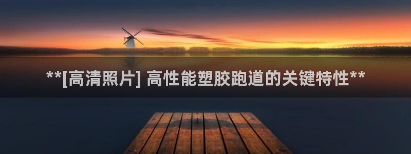 谈球吧App：**[高清照片] 高性能塑胶跑道的关键