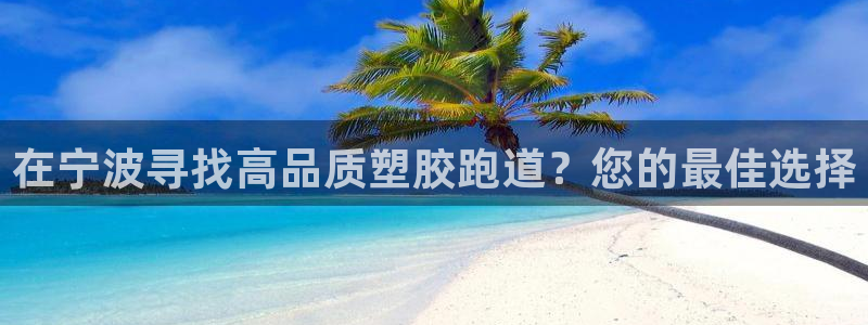 谈球吧官方网站：在宁波寻找高品质塑胶跑道？您的最佳选择