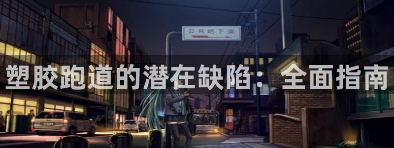 谈球吧体育app下载官网苹果手机：塑胶跑道的潜在缺陷：全面指南