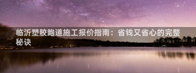 谈球吧官网在线入口免费观看高清视频：临沂塑胶跑道施工