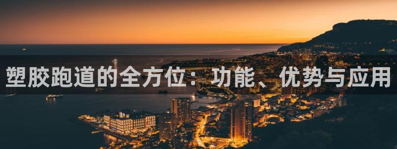 谈球吧体育app官网下载：塑胶跑道的全方位：功能、优