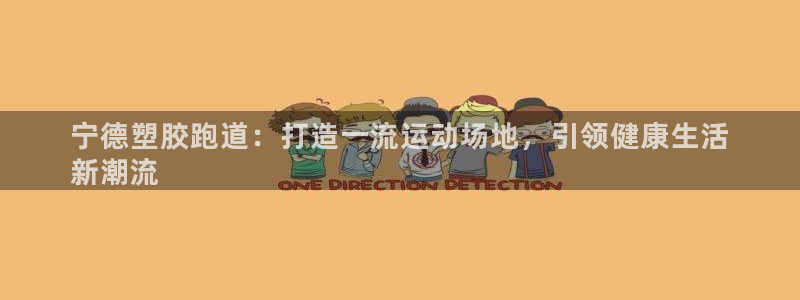 谈球吧官网在线入口手机版：宁德塑胶跑道：打造一流运动