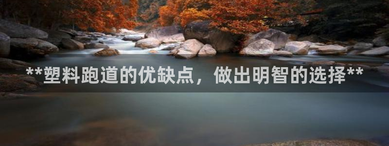 谈球吧最新APP下载：**塑料跑道的优缺点，做出明智的选择**