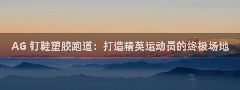 谈球吧官网在线入口免费观看视频：AG 钉鞋塑胶跑道：