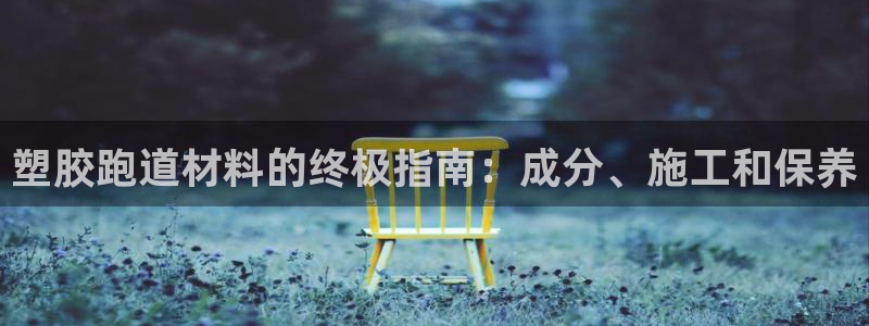 谈球吧电子：塑胶跑道材料的终极指南：成分、施工和保养