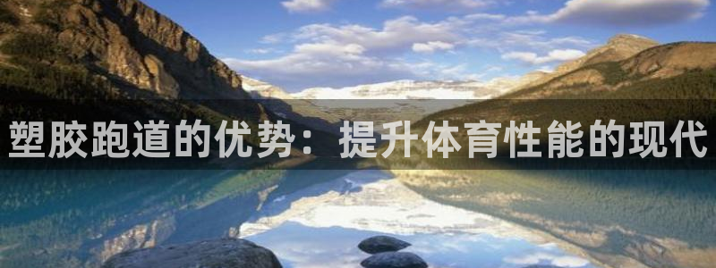 谈球吧电子：塑胶跑道的优势：提升体育性能的现代