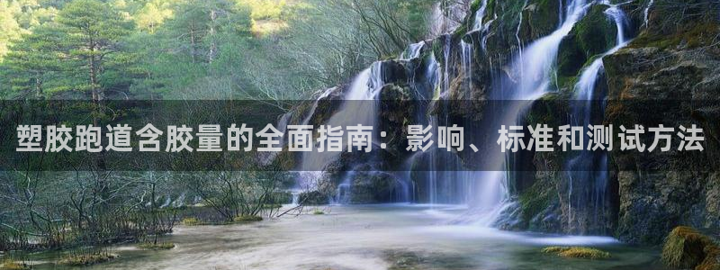 谈球吧app赛事分析报告怎么做：塑胶跑道含胶量的全面